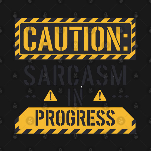 Caution: Sarcasm in Progress – Funny Warning Sign T-Shirt by Stylish Shirt