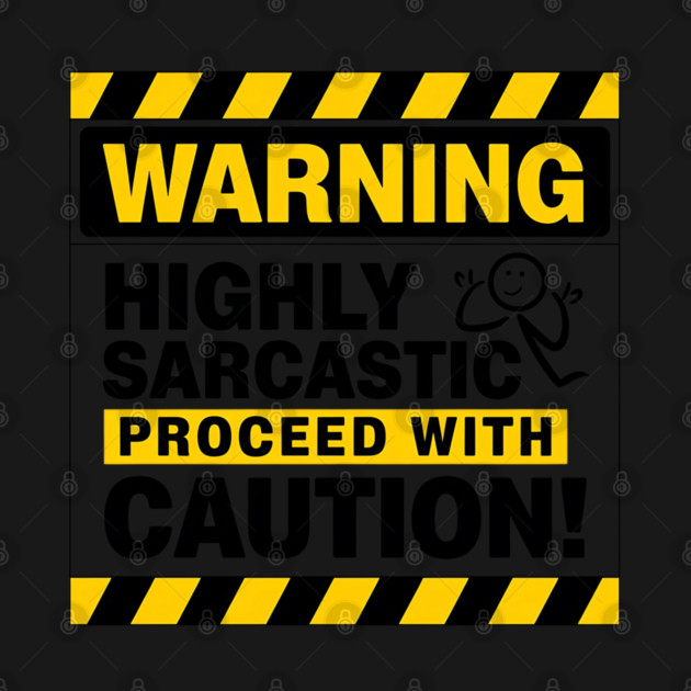 WARNING: Highly Sarcastic – Proceed With Caution Funny T-Shirt by Stylish Shirt