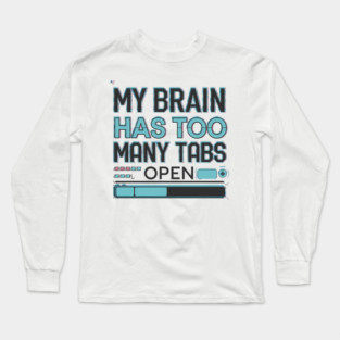 My Brain Has Too Many Tabs Open – Funny Overthinking Long Sleeve T-Shirt