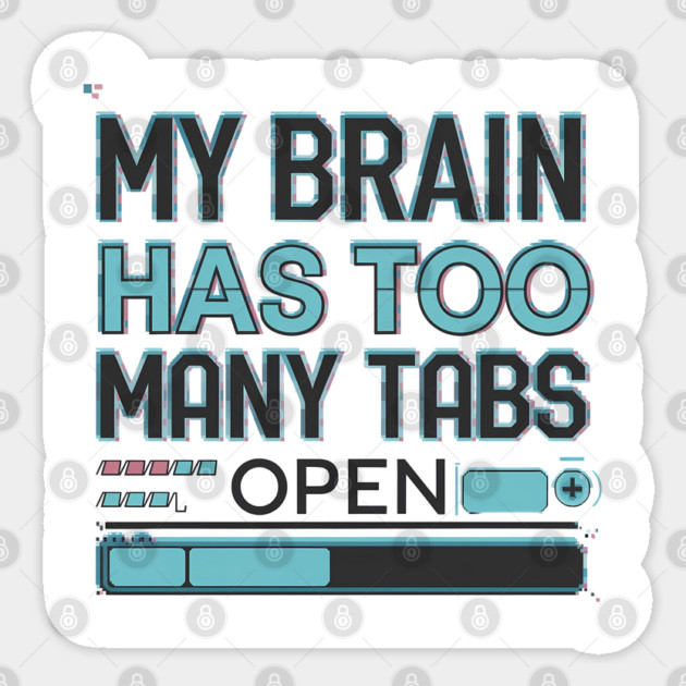My Brain Has Too Many Tabs Open – Funny Overthinking Sticker by Stylish Shirt