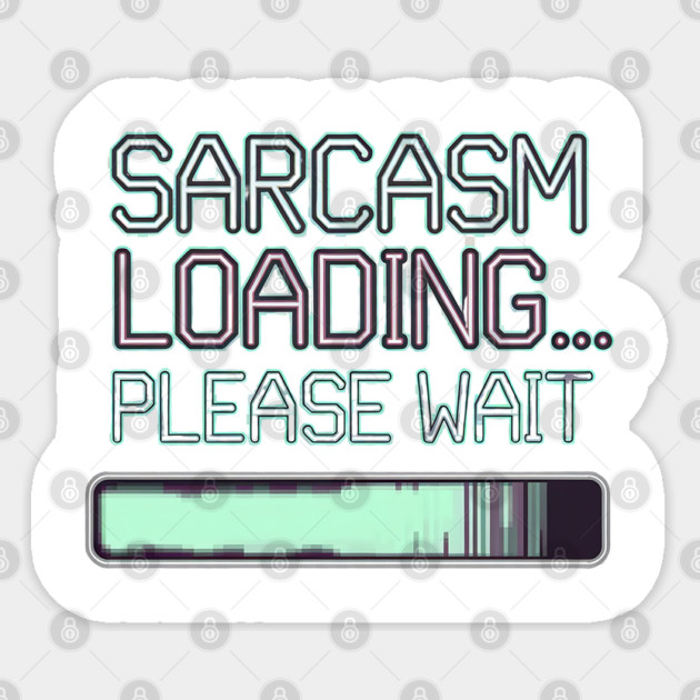 Sarcasm Loading... Please Wait – Funny Attitude Sticker by Stylish Shirt