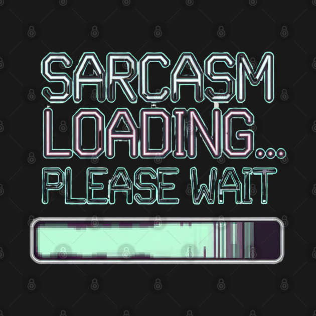 Sarcasm Loading... Please Wait – Funny Attitude by Stylish Shirt