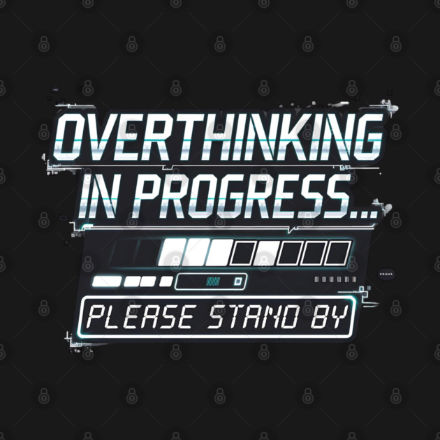 Overthinking in Progress - Funny Anxiety Loading Design by Stylish Shirt