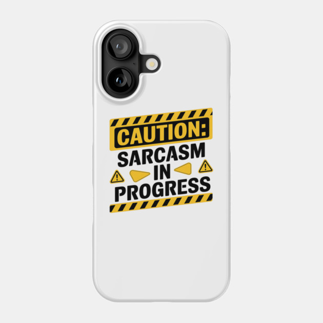 Caution: Sarcasm in Progress - Funny Warning Sign Phone Case by Stylish Shirt