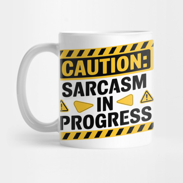 Caution: Sarcasm in Progress - Funny Warning Sign by Stylish Shirt