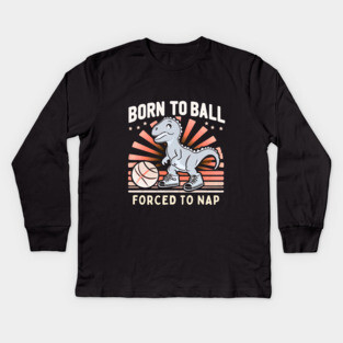 Born to Ball, Forced to Nap – Funny Dinosaur Basketball Design Kids Long Sleeve T-Shirt