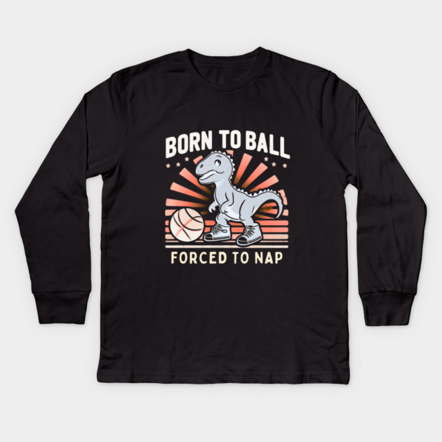 Born to Ball, Forced to Nap – Funny Dinosaur Basketball Design Kids Long Sleeve T-Shirt by Ben's Store 1