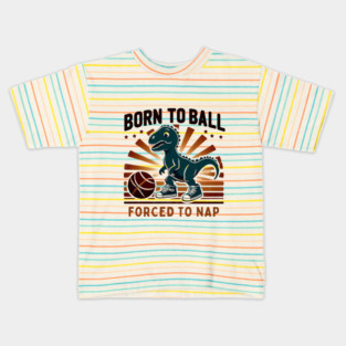 Born to Ball, Forced to Nap – Funny Dinosaur Basketball Design Kids T-Shirt