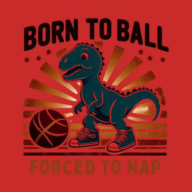 Born to Ball, Forced to Nap – Funny Dinosaur Basketball Design by Ben's Store 1