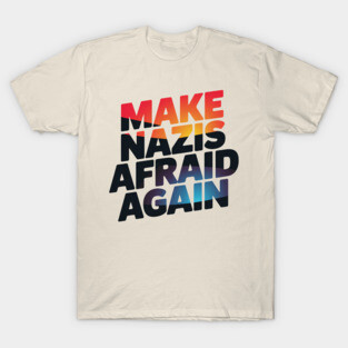 Anti-Trump Make Nazis Afraid Again T-Shirt