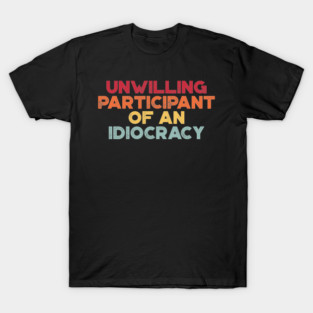 Funny Political Unwilling Participant Of An Idiocracy (Sunset) T-Shirt