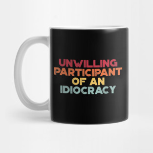 Funny Political Unwilling Participant Of An Idiocracy (Sunset) Mug