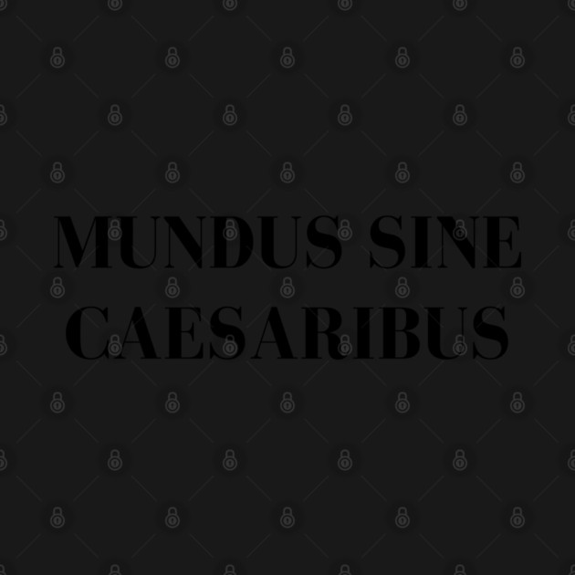 Mundus-Sine-Caesaribus by Creatifly Graphic Tees