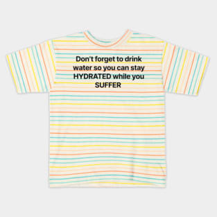Don't forget to drink water so you can stay HYDRATED while you SUFFER Kids T-Shirt