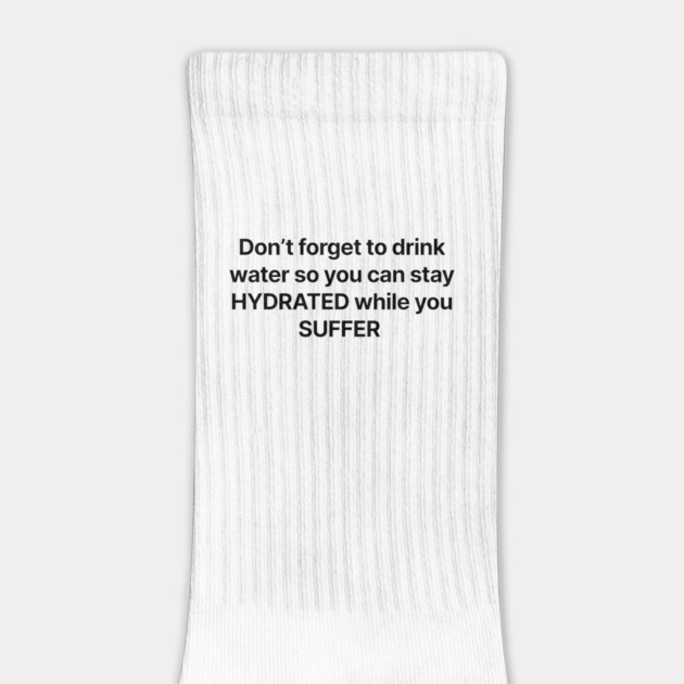 Don't forget to drink water so you can stay HYDRATED while you SUFFER by Philosophy Shirts