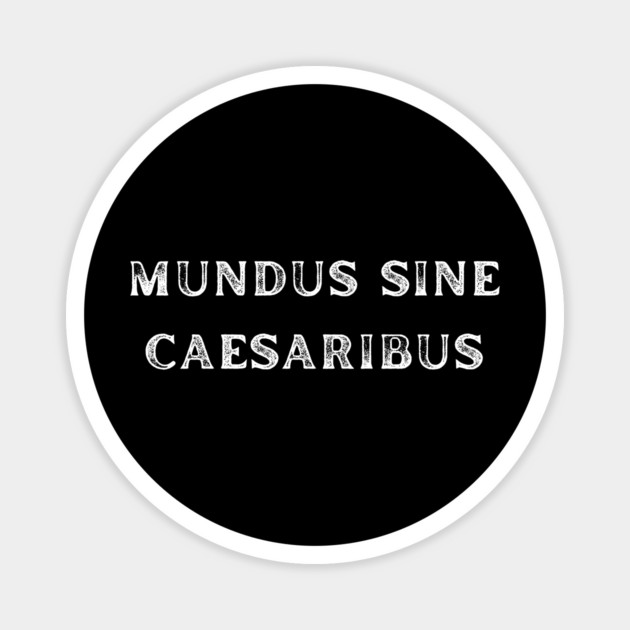 Mundus-Sine-Caesaribus Magnet by Creatifly Graphic Tees