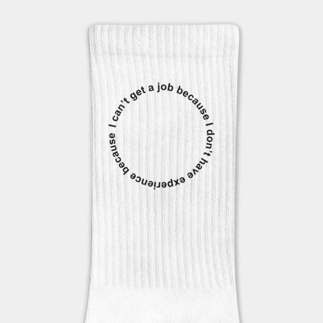 I can't get a job because I don't have experience because by Philosophy Shirts