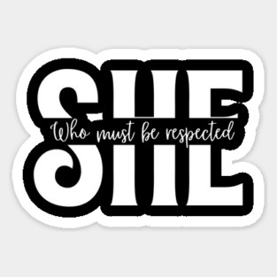 SHE Who Must Be Respected T-Shirt - Empowering Women Sticker