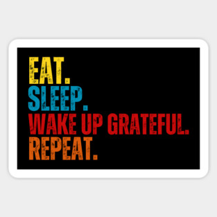 Eat Sleep Wake Up Grateful Repeat T-Shirt – Motivational Gratitude Shirt, Positive Mindset Tee Magnet