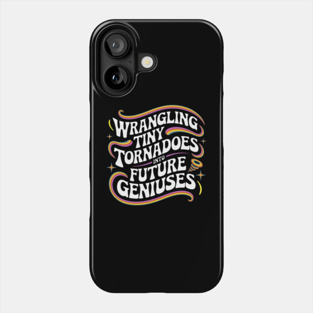 Wrangling Tiny Tornadoes into Future Geniuses Phone Case by MakerMind8.2