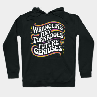 Wrangling Tiny Tornadoes into Future Geniuses Hoodie