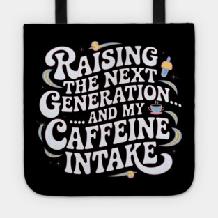 Raising the Next Generation & My Caffeine Intake Tote