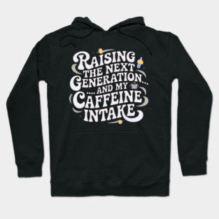 Raising the Next Generation & My Caffeine Intake Hoodie
