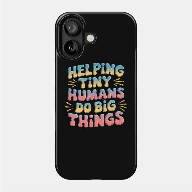 Helping Tiny Humans Do Big Things Phone Case by MakerMind8.2