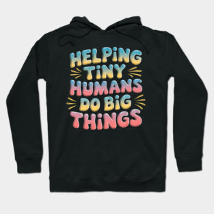 Helping Tiny Humans Do Big Things Hoodie