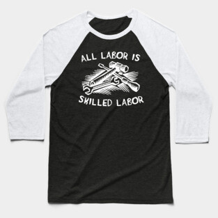 All Labor Is Skilled Labor - Labor Union, Pro Worker Baseball T-Shirt