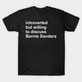 Introverted But Willing To Discuss Bernie Sanders - Bernie Sanders, Socialist, Activist T-Shirt