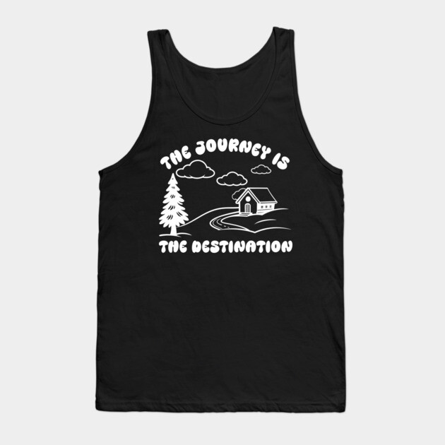 The Journey is The Destination Tank Top by DIGITAL MERCH CREATIONS