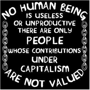 No Human Being Is Useless - Anti Capitalist, Socialist Posters and Art