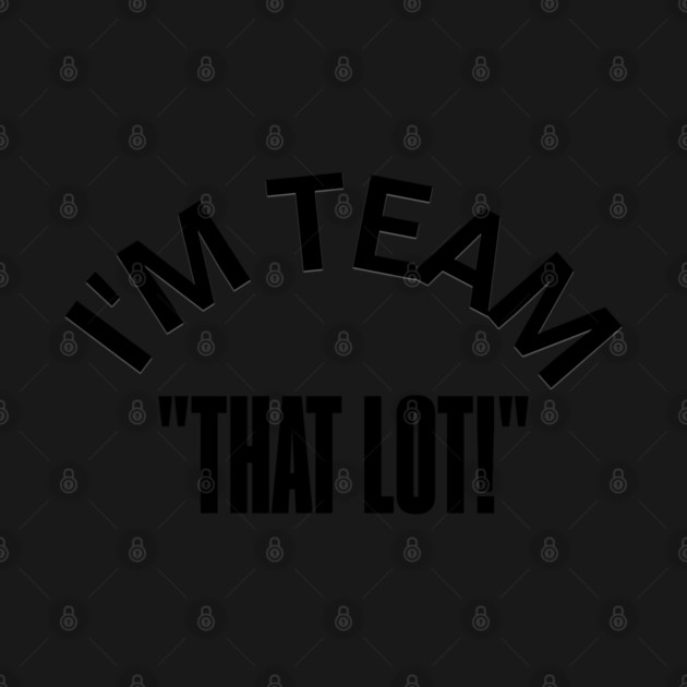 "I'M TEAM -THAT LOT" – Stand for the Cause by Steve