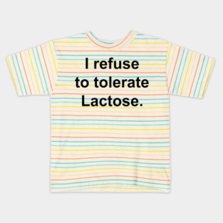 I refuse to tolerate Lactose. Kids T-Shirt