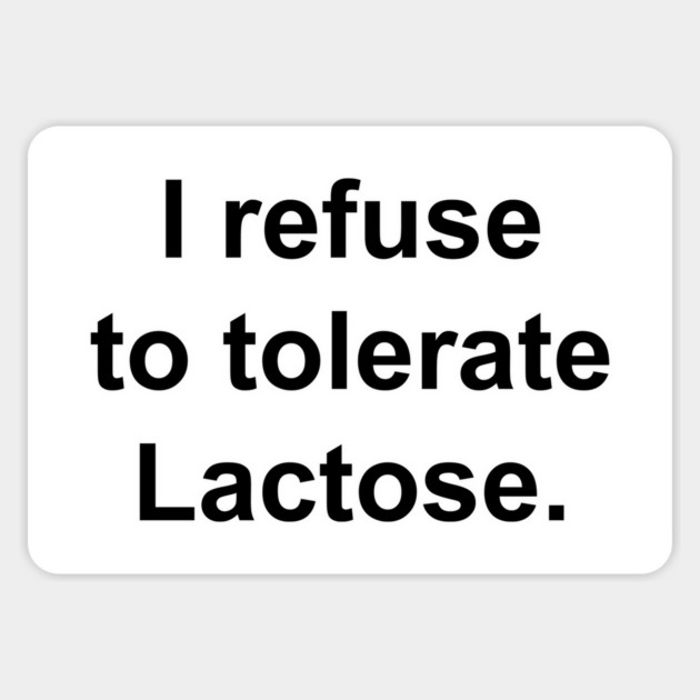 I refuse to tolerate Lactose. Sticker by Philosophy Shirts