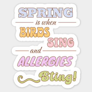 Spring is when birds sing and allergies sting Sticker