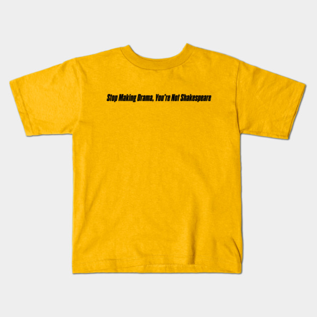 STOP MAKING DRAMA Kids T-Shirt by Philosophy Shirts