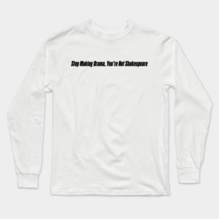 STOP MAKING DRAMA Long Sleeve T-Shirt