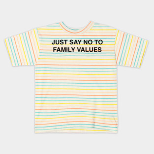 JUST SAY NO TO FAMILY VALUES Kids T-Shirt