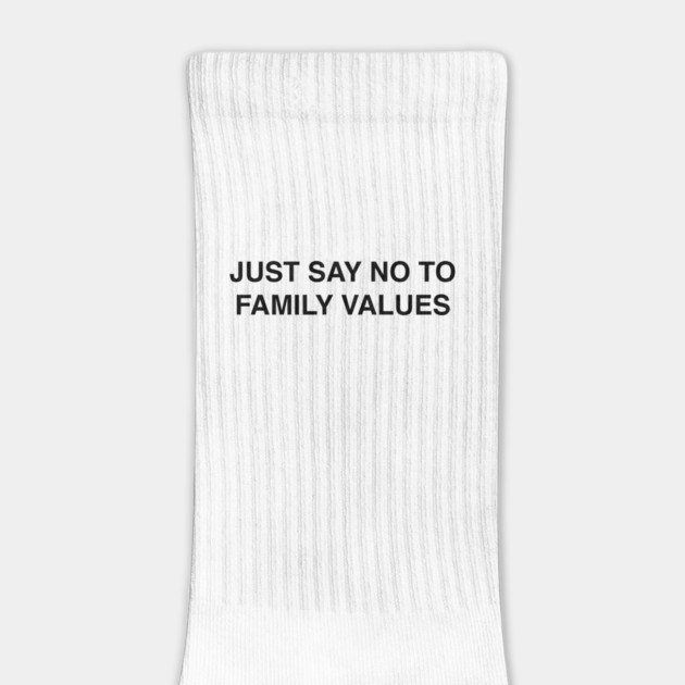 JUST SAY NO TO FAMILY VALUES by Philosophy Shirts