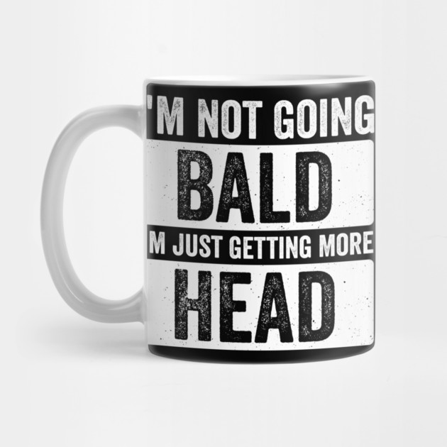 I’m Not Going Bald I’m Just Getting More Head by ArtistTee ⭐⭐⭐⭐⭐