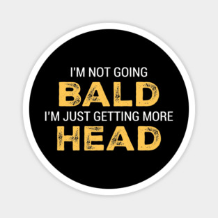 I'M NOT GOING BALD I'M JUST GETTING MORE HEAD Magnet