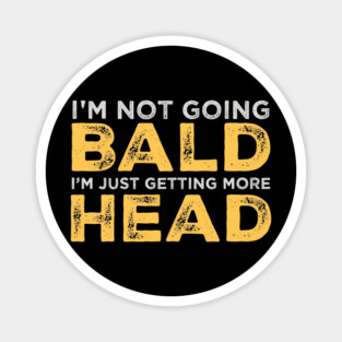 I’m-Not-Going-Bald-I’m Just-Getting-More-Head Magnet