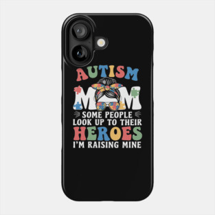Autism Mom - Some People Look Up to Their Heroes, I'm Raising Mine Phone Case