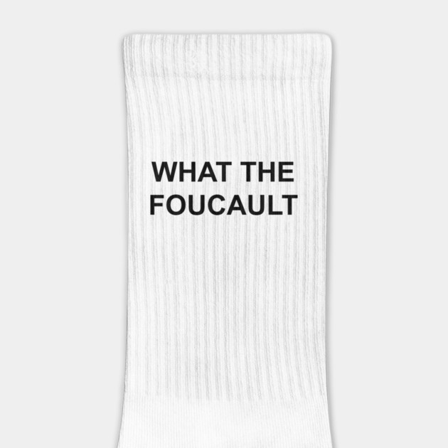 WHAT THE FOUCAULT by Philosophy Shirts