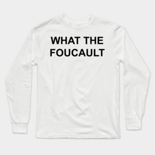 WHAT THE FOUCAULT Long Sleeve T-Shirt