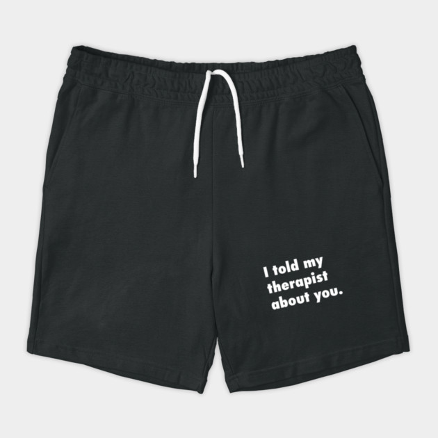 I told my therapist about you. by Philosophy Shirts