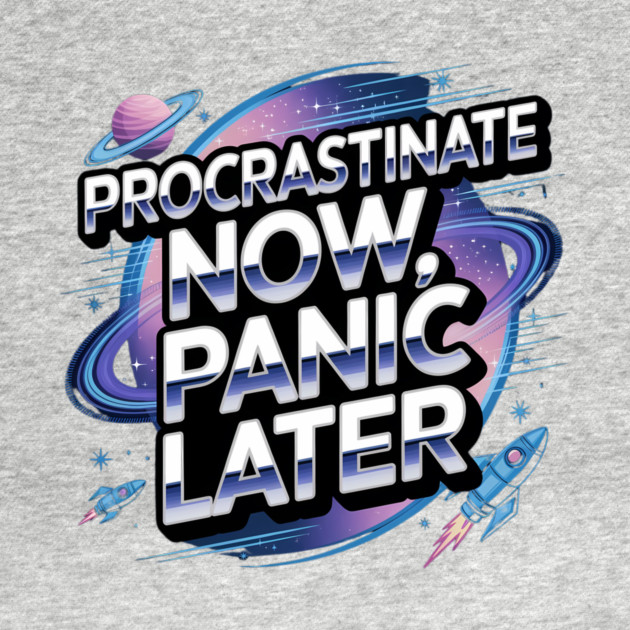 Procrastinate Now Panic Later by BA