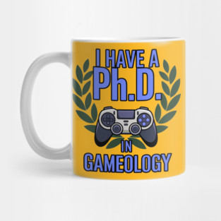 I Have a Ph.D. in Gameology - Funny PhD in Gameology – Gamer Slogan Design for Gaming Lovers Mug